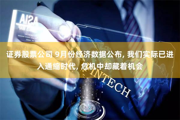 证券股票公司 9月份经济数据公布, 我们实际已进入通缩时代, 危机中却藏着机会