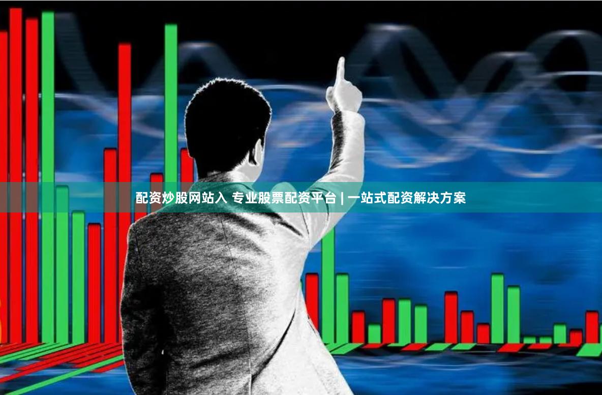 配资炒股网站入 专业股票配资平台 | 一站式配资解决方案