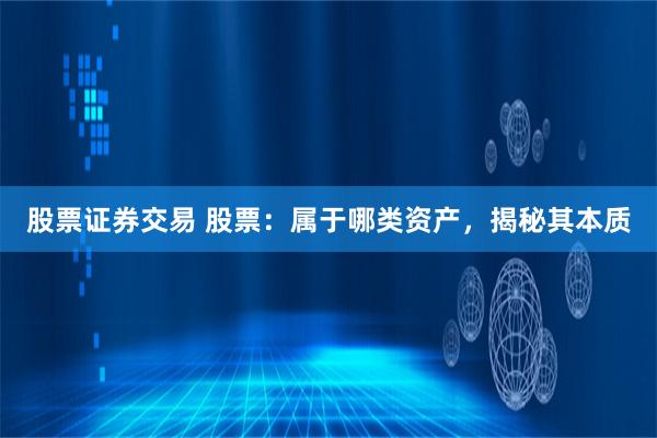 股票证券交易 股票：属于哪类资产，揭秘其本质